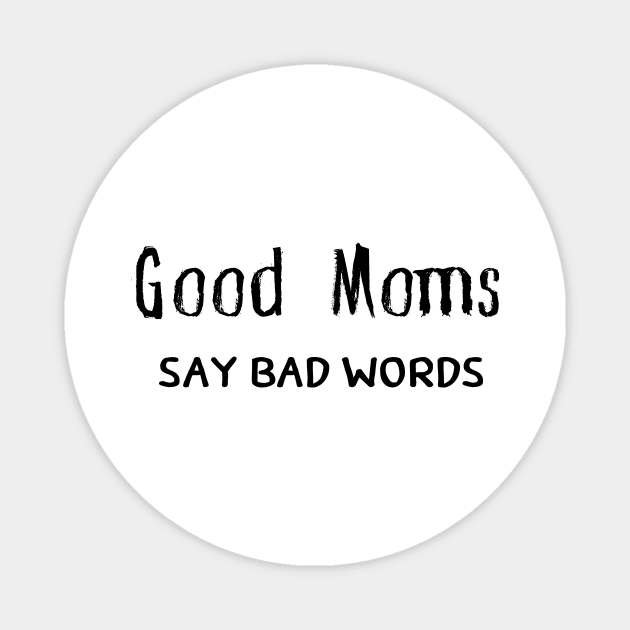 Good Moms Say Bad Words Magnet by pmeekukkuk